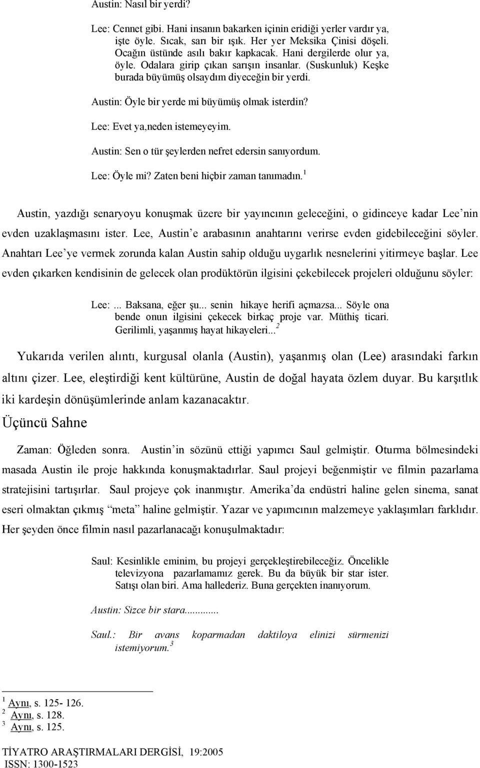 Lee: Evet ya,neden istemeyeyim. Austin: Sen o tür şeylerden nefret edersin sanıyordum. Lee: Öyle mi? Zaten beni hiçbir zaman tanımadın.