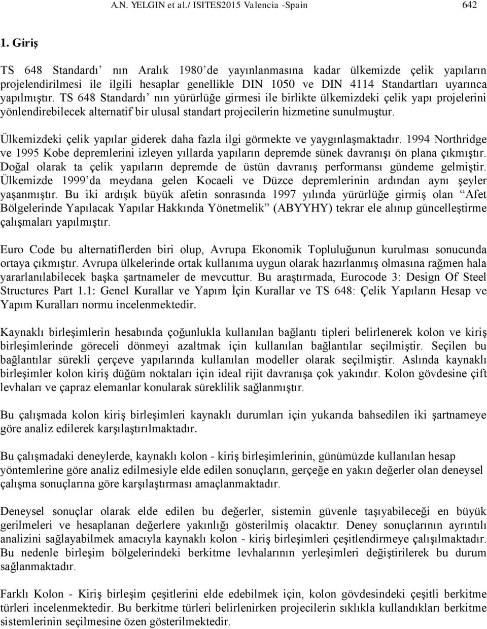 TS 648 Standardı nın yürürlüğe girmesi ile birlikte ülkemizdeki çelik yapı projelerini yönlendirebilecek alternatif bir ulusal standart projecilerin hizmetine sunulmuştur.