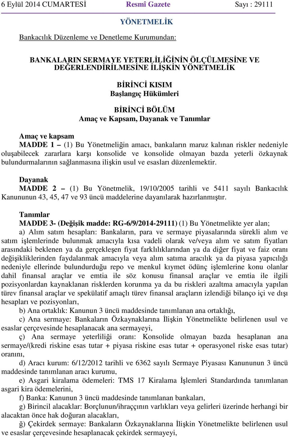 karşı konsolide ve konsolide olmayan bazda yeterli özkaynak bulundurmalarının sağlanmasına ilişkin usul ve esasları düzenlemektir.