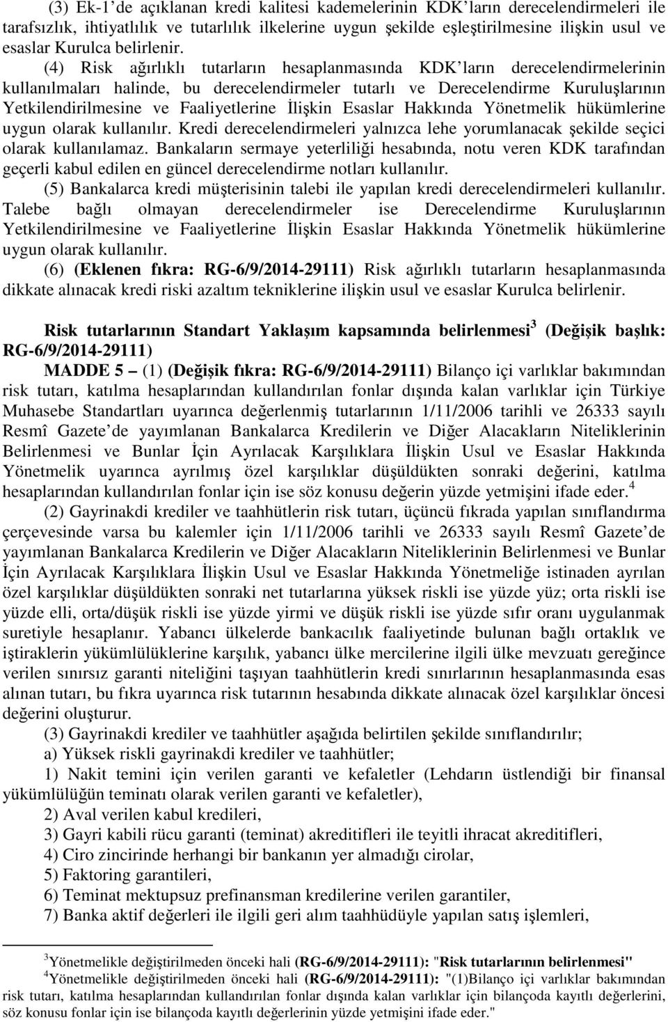 (4) Risk ağırlıklı tutarların hesaplanmasında KDK ların derecelendirmelerinin kullanılmaları halinde, bu derecelendirmeler tutarlı ve Derecelendirme Kuruluşlarının Yetkilendirilmesine ve