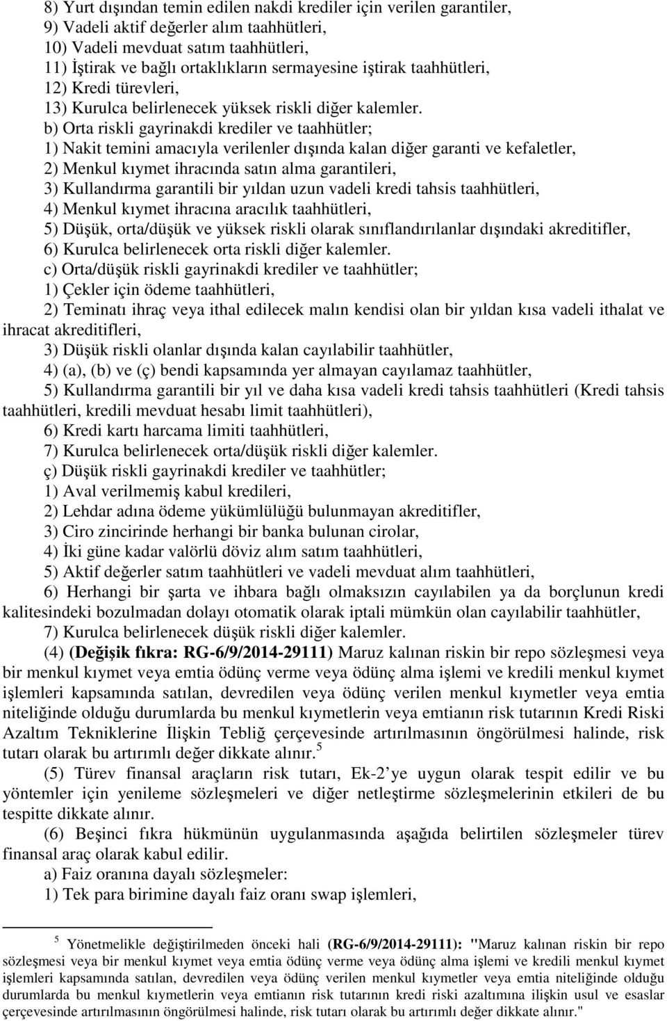 b) Orta riskli gayrinakdi krediler ve taahhütler; 1) Nakit temini amacıyla verilenler dışında kalan diğer garanti ve kefaletler, 2) Menkul kıymet ihracında satın alma garantileri, 3) Kullandırma