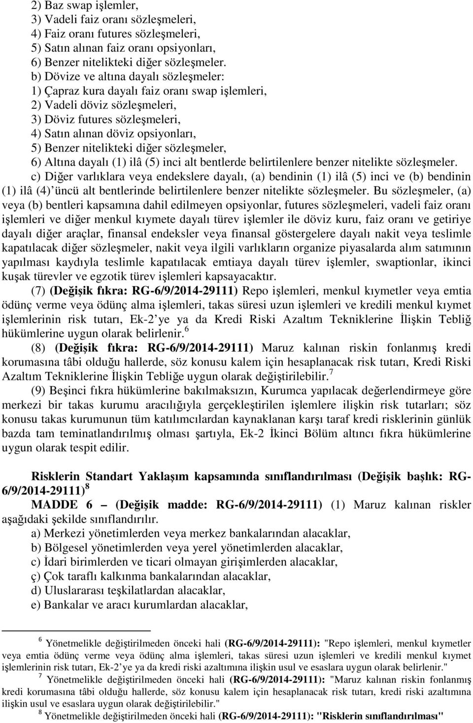 nitelikteki diğer sözleşmeler, 6) Altına dayalı (1) ilâ (5) inci alt bentlerde belirtilenlere benzer nitelikte sözleşmeler.