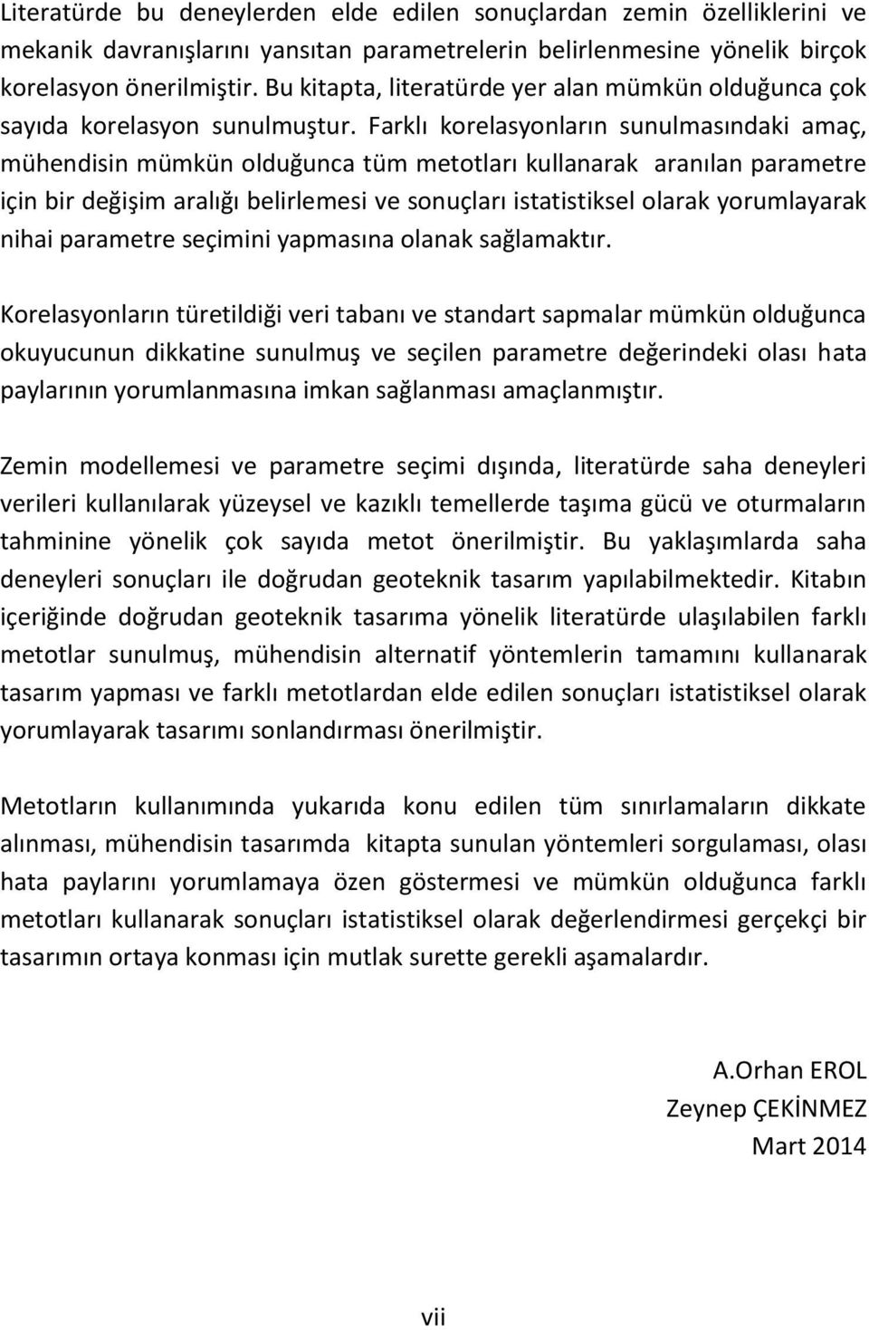 Farklı korelasyonların sunulmasındaki amaç, mühendisin mümkün olduğunca tüm metotları kullanarak aranılan parametre için bir değişim aralığı belirlemesi ve sonuçları istatistiksel olarak yorumlayarak