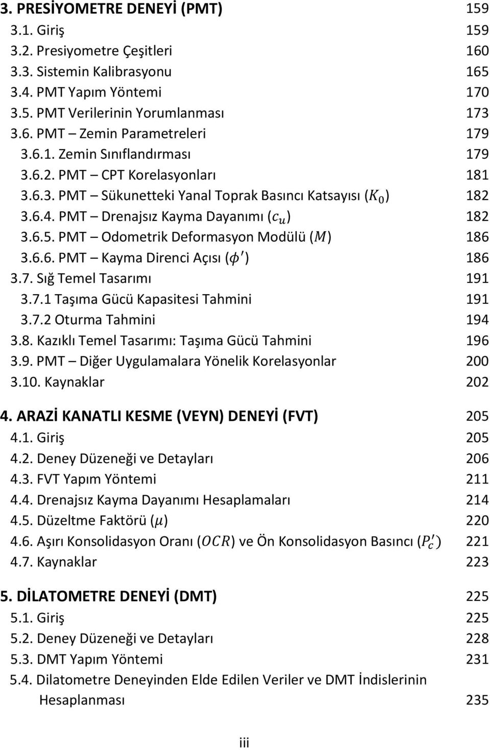 PMT Odometrik Deformasyon Modülü (M) 186 3.6.6. PMT Kayma Direnci Açısı (φ ) 186 3.7. Sığ Temel Tasarımı 191 3.7.1 Taşıma Gücü Kapasitesi Tahmini 191 3.7.2 Oturma Tahmini 194 3.8. Kazıklı Temel Tasarımı: Taşıma Gücü Tahmini 196 3.