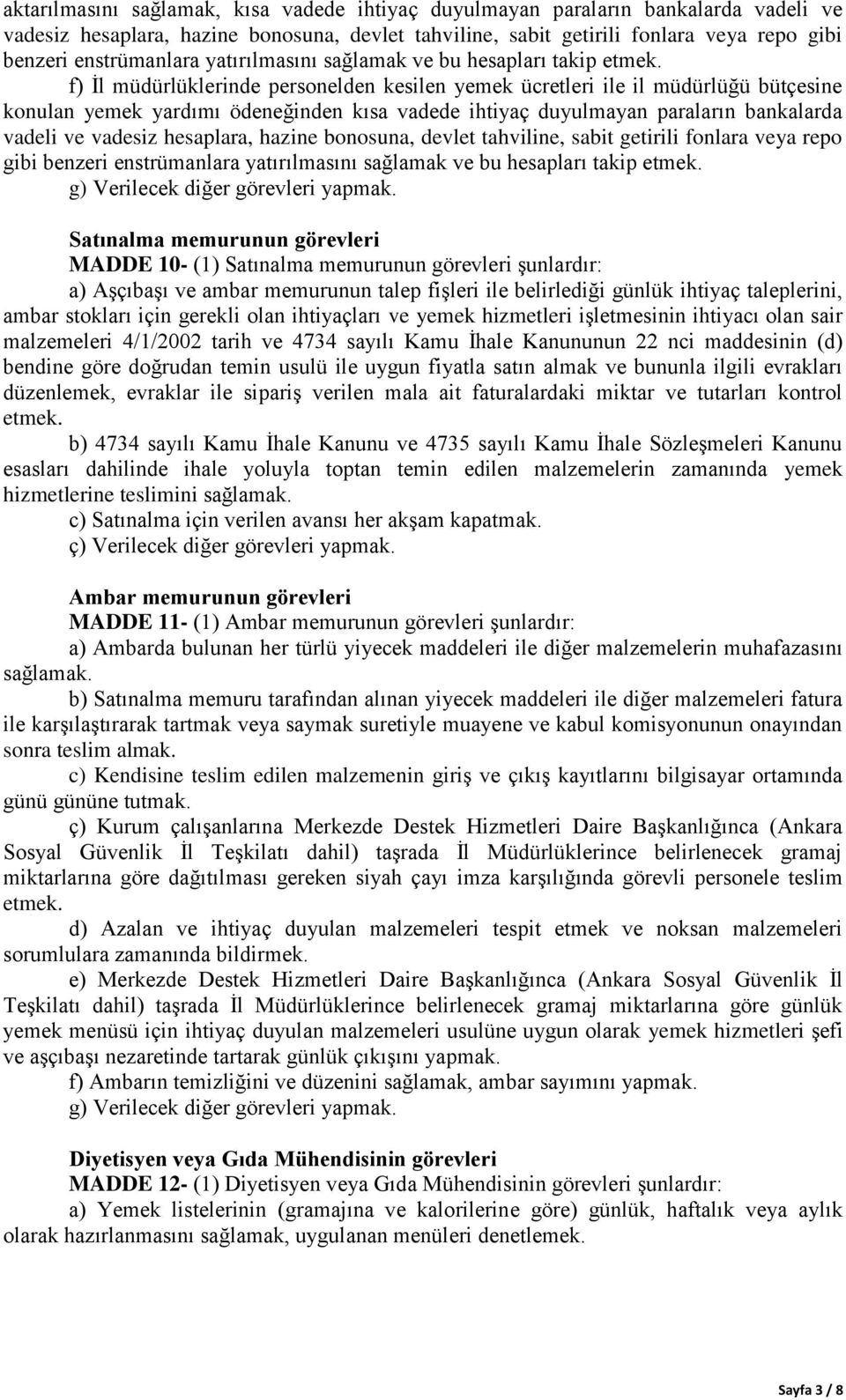 f) İl müdürlüklerinde personelden kesilen yemek ücretleri ile il müdürlüğü bütçesine konulan yemek yardımı ödeneğinden kısa vadede ihtiyaç duyulmayan paraların bankalarda vadeli ve vadesiz hesaplara,