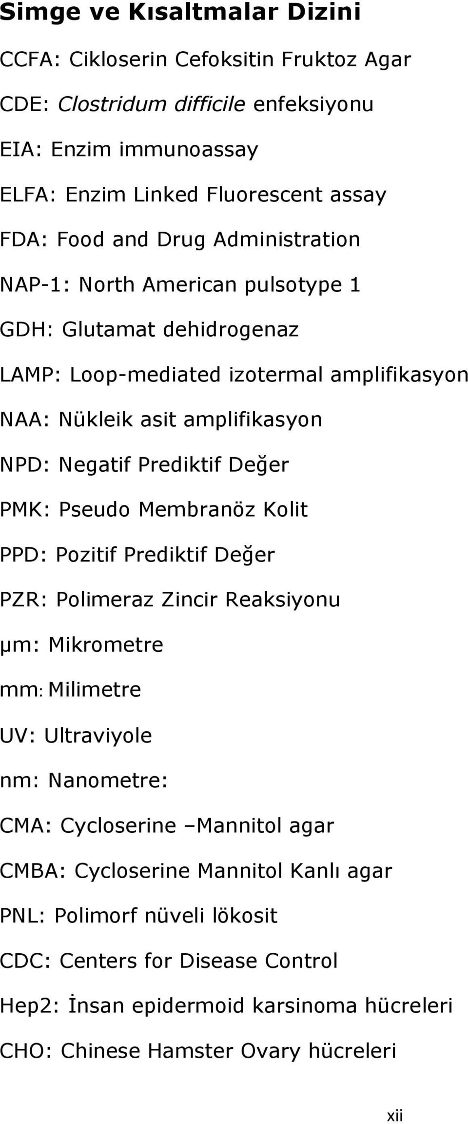 Değer PMK: Pseudo Membranöz Kolit PPD: Pozitif Prediktif Değer PZR: Polimeraz Zincir Reaksiyonu μm: Mikrometre mm: Milimetre UV: Ultraviyole nm: Nanometre: CMA: Cycloserine Mannitol