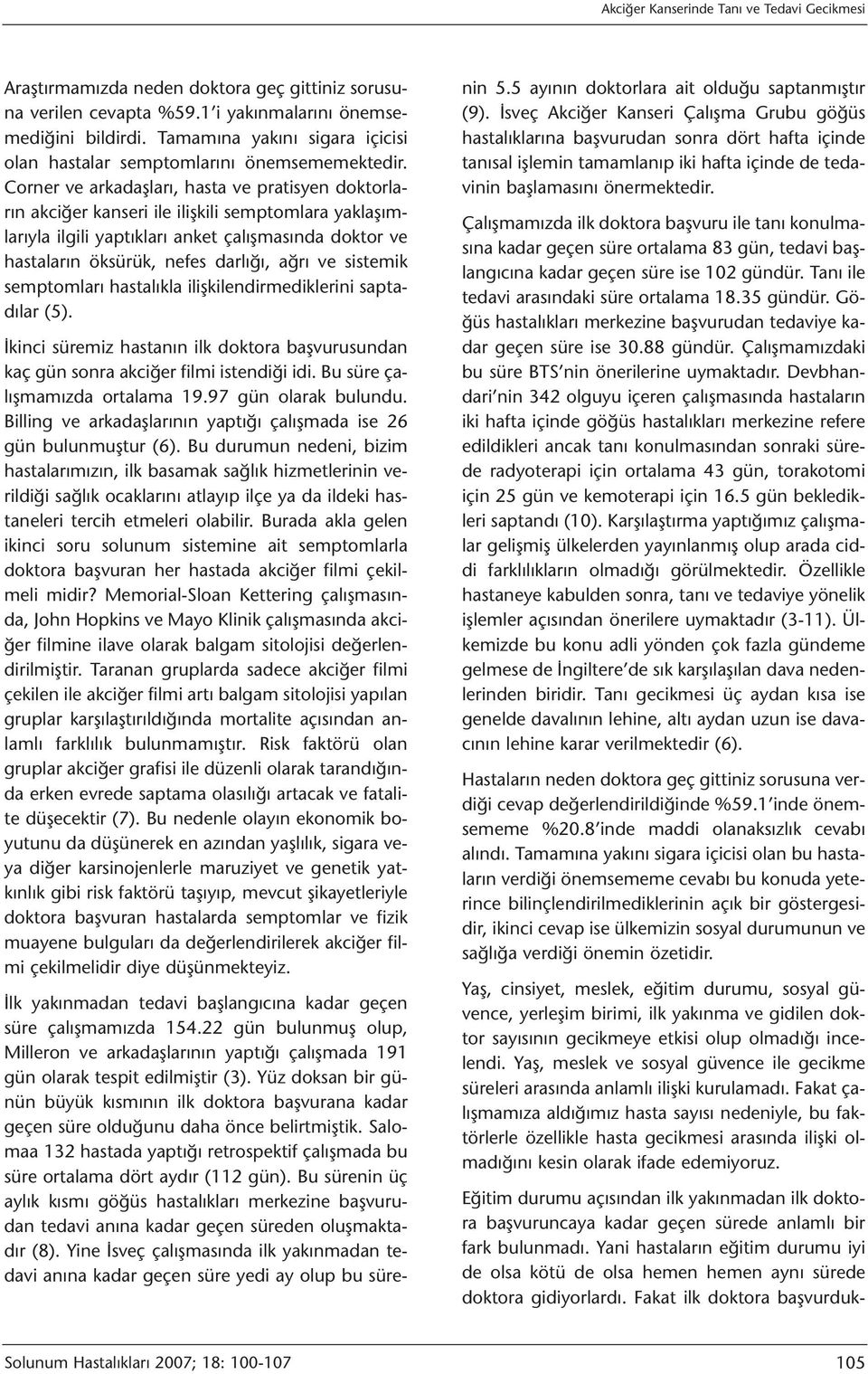 ve sistemik semptomları hastalıkla ilişkilendirmediklerini saptadılar (5). İkinci süremiz hastanın ilk doktora başvurusundan kaç gün sonra akciğer filmi istendiği idi.