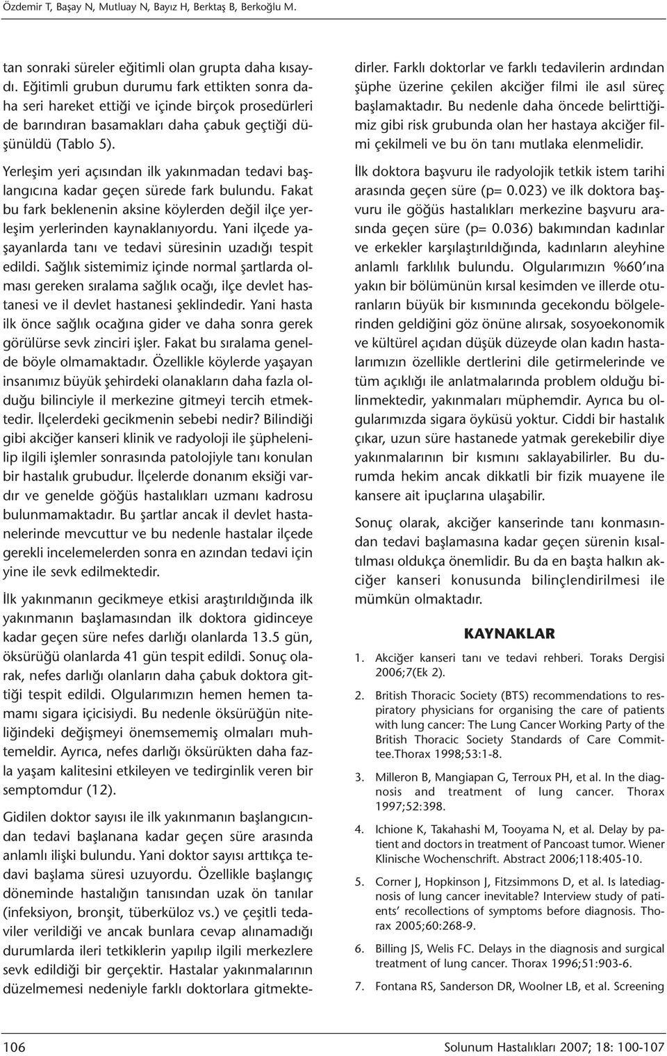 Yerleşim yeri açısından ilk yakınmadan tedavi başlangıcına kadar geçen sürede fark bulundu. Fakat bu fark beklenenin aksine köylerden değil ilçe yerleşim yerlerinden kaynaklanıyordu.