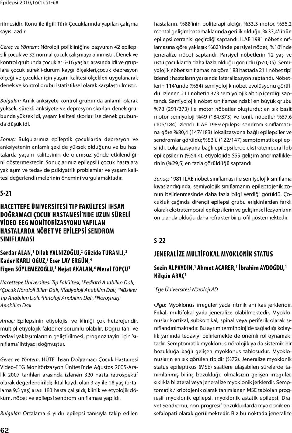 Denek ve kontrol grubunda çocuklar 6-6 yaşları arasında idi ve gruplara çocuk sürekli-durum kaygı ölçekleri,çocuk depresyon ölçeği ve çocuklar için yaşam kalitesi ölçekleri uygulanarak denek ve