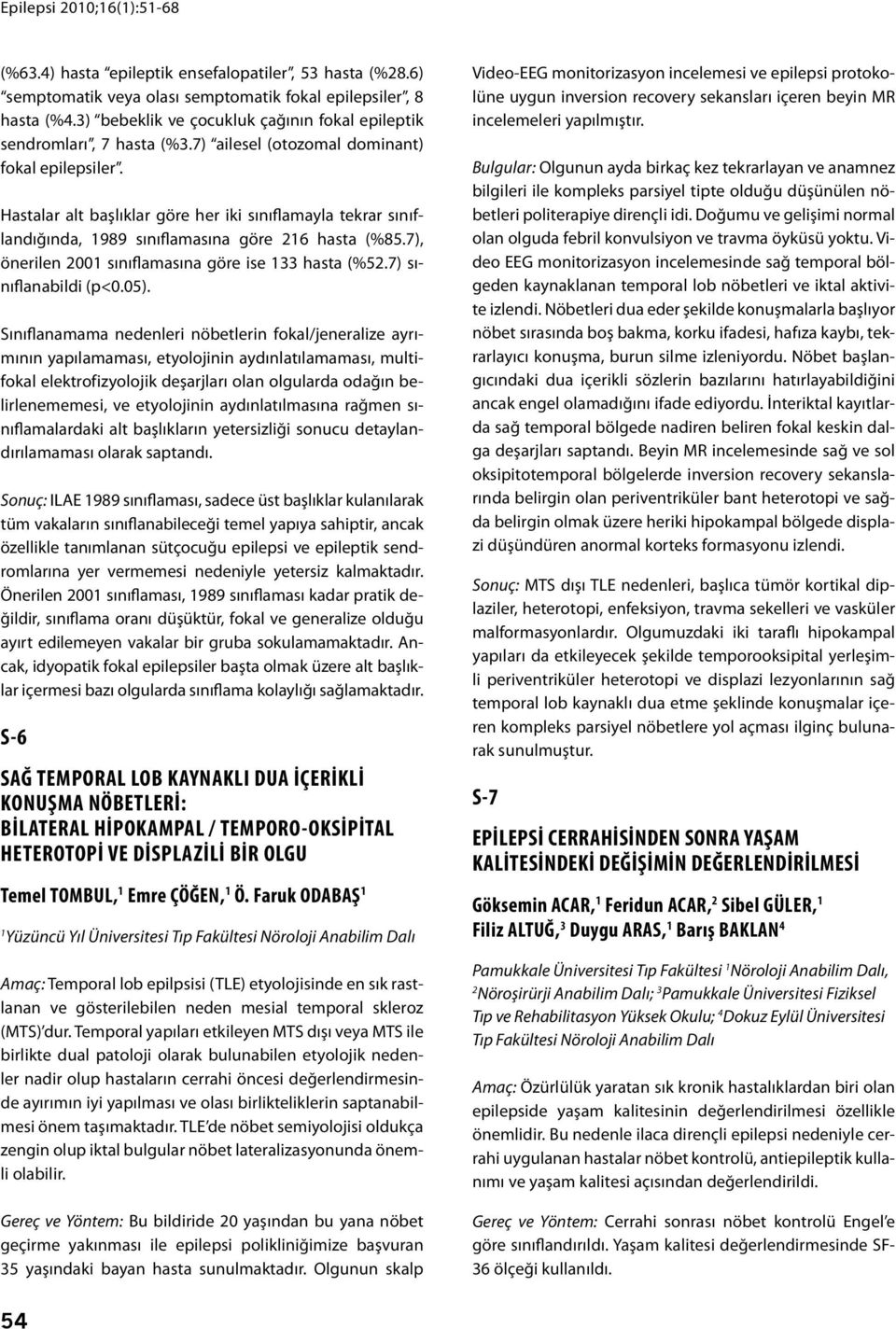 Hastalar alt başlıklar göre her iki sınıflamayla tekrar sınıflandığında, 989 sınıflamasına göre 26 hasta (%85.7), önerilen 200 sınıflamasına göre ise 33 hasta (%52.7) sınıflanabildi (p<0.05).