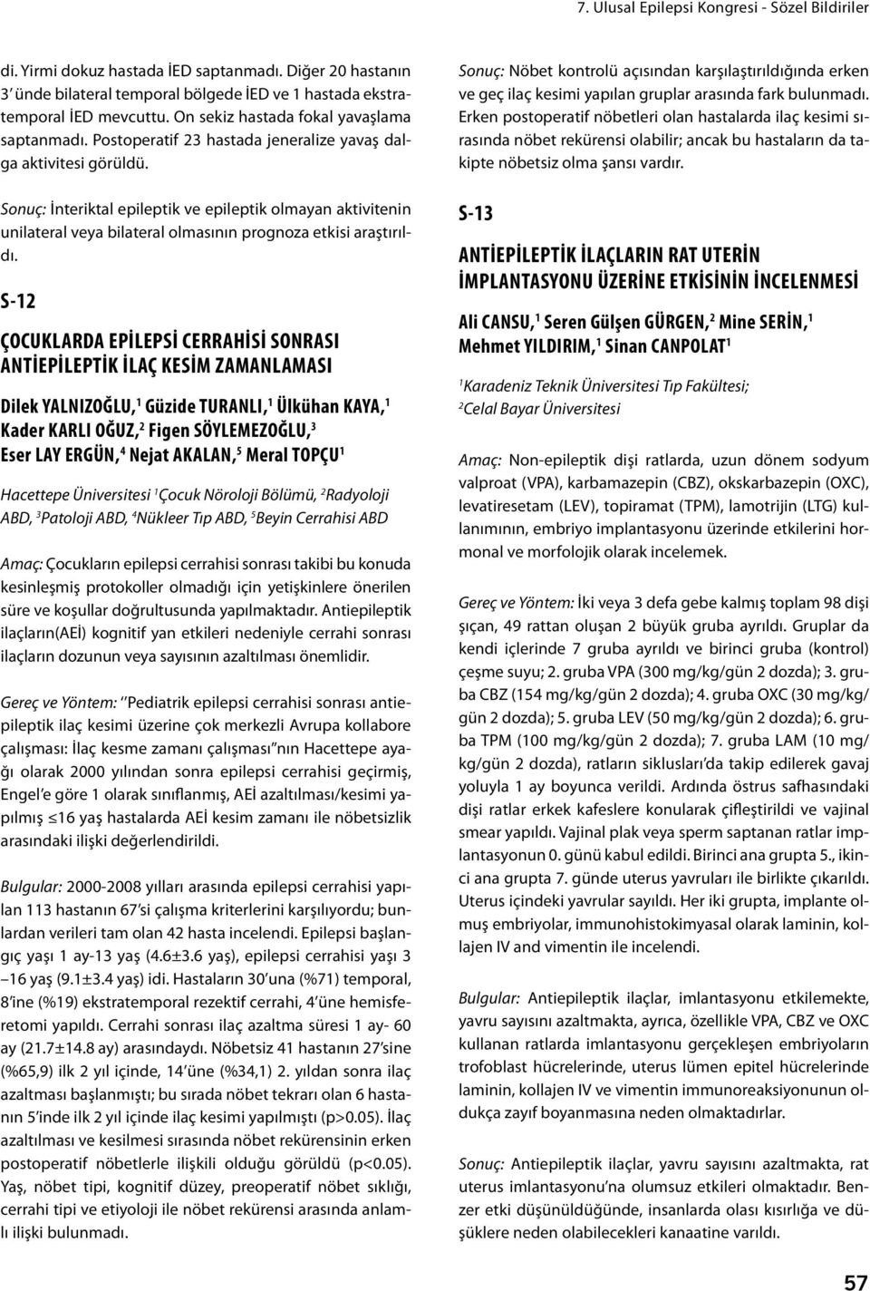 Sonuç: İnteriktal epileptik ve epileptik olmayan aktivitenin unilateral veya bilateral olmasının prognoza etkisi araştırıldı.