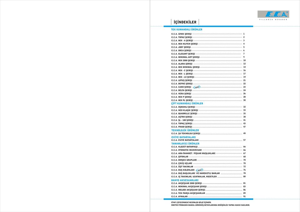 C.A. VERA SERISI 6 E.C.A. MIX P SERISI 8 E.C.A. MIX PL SERISI 30 E.C.A. OSMANLI SERISI 3 E.C.A. NEO KLASIK SERISI 33 E.C.A. QUADRILLE SERISI 3 E.C.A. ASTRO SERISI 38 E.C.A. SL - 80 SERISI E.C.A. TOPAÇ SERISI 3 E.