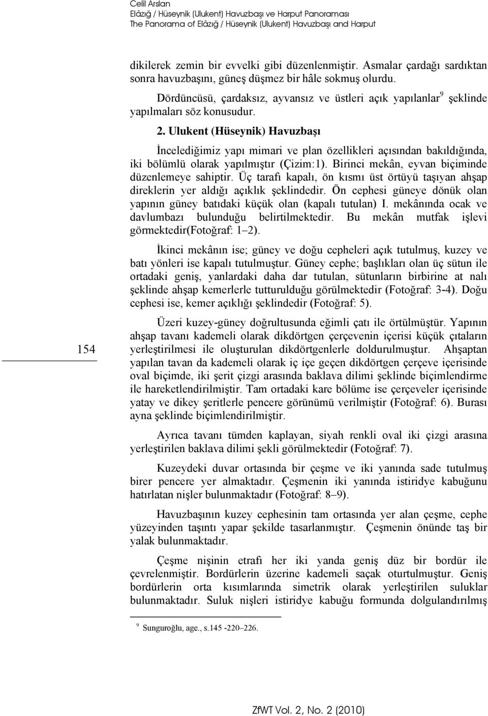 Ulukent (Hüseynik) Havuzbaşı İncelediğimiz yapı mimari ve plan özellikleri açısından bakıldığında, iki bölümlü olarak yapılmıştır (Çizim:1). Birinci mekân, eyvan biçiminde düzenlemeye sahiptir.