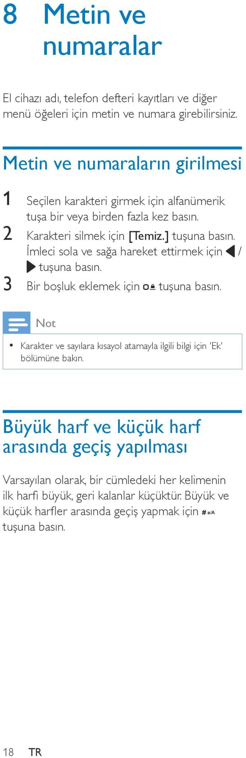 ] tuşuna İmleci sola ve sağa hareket ettirmek için / tuşuna 3 Bir boşluk eklemek için tuşuna Karakter ve sayılara kısayol atamayla ilgili bilgi için 'Ek'