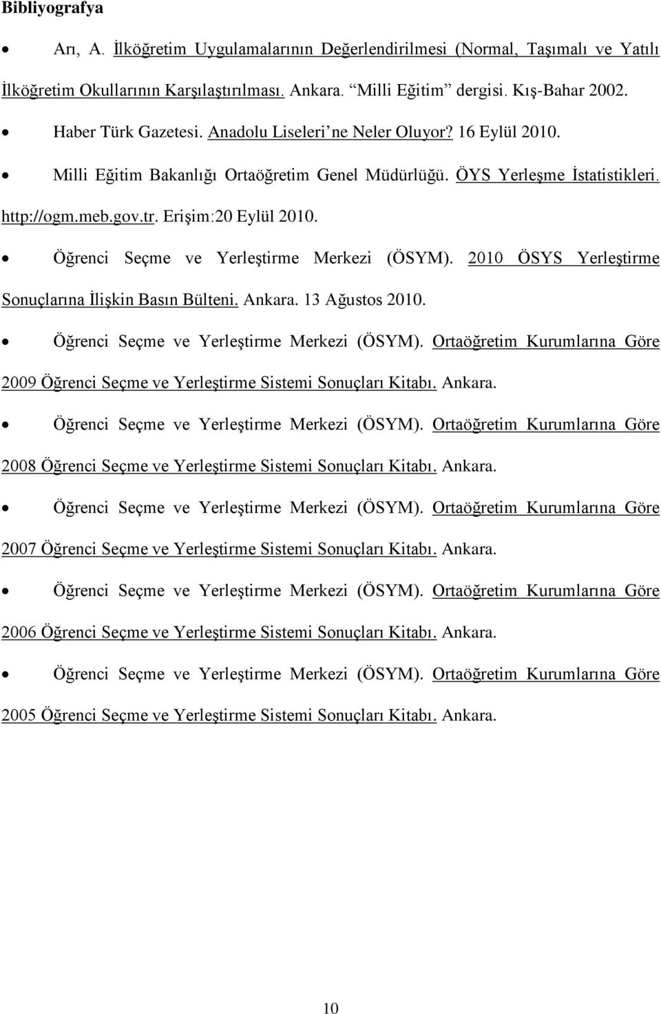 Öğrenci Seçme ve Yerleştirme Merkezi (ÖSYM). 2010 ÖSYS Yerleştirme Sonuçlarına İlişkin Basın Bülteni. Ankara. 13 Ağustos 2010. Öğrenci Seçme ve Yerleştirme Merkezi (ÖSYM).