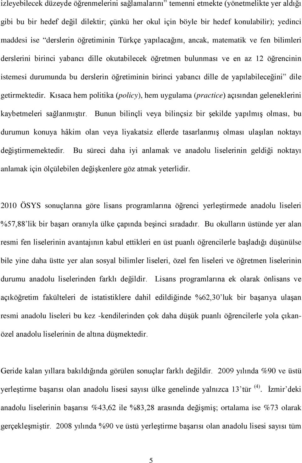 öğretiminin birinci yabancı dille de yapılabileceğini dile getirmektedir. Kısaca hem politika (policy), hem uygulama (practice) açısından geleneklerini kaybetmeleri sağlanmıştır.