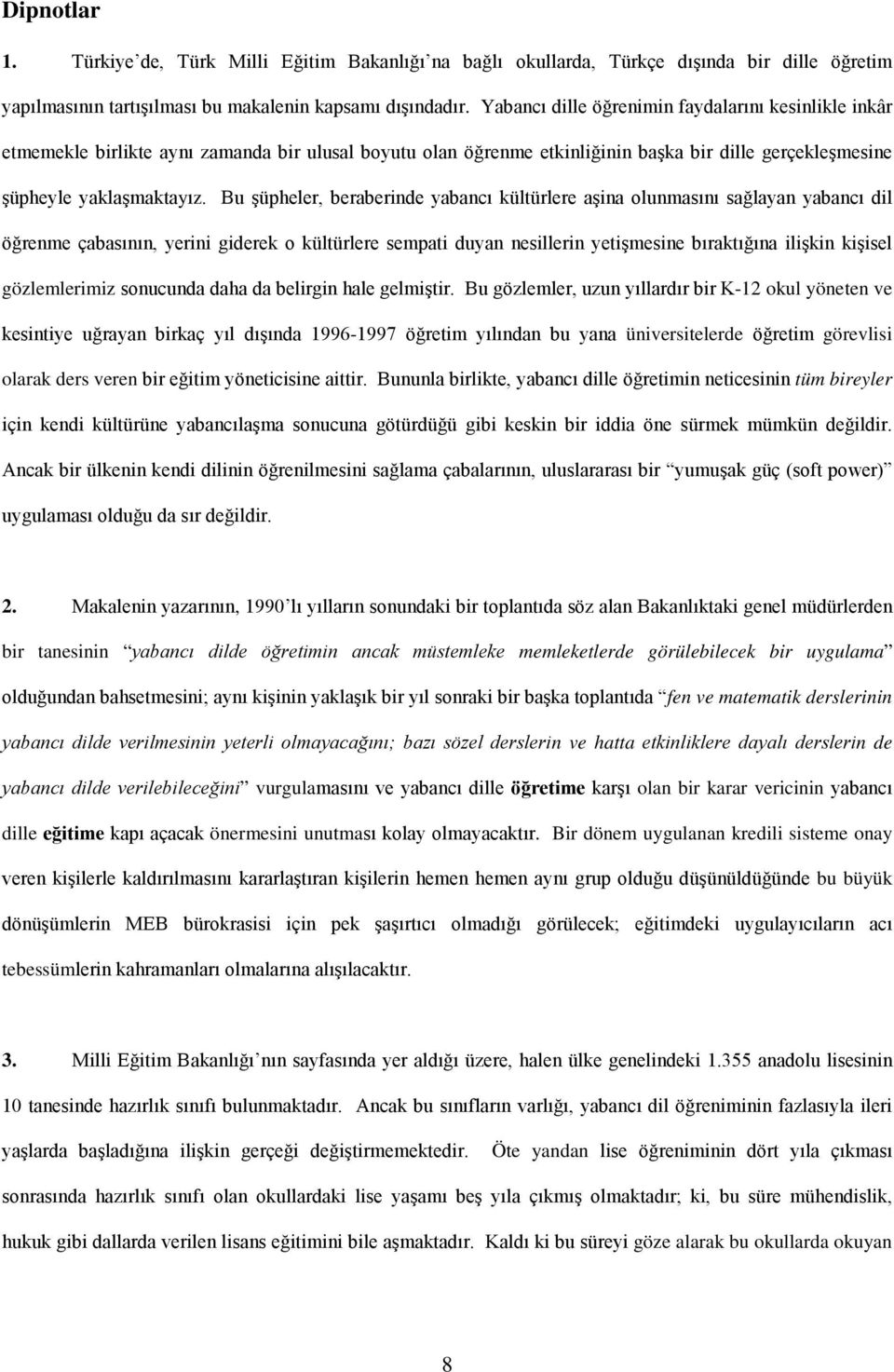 Bu şüpheler, beraberinde yabancı kültürlere aşina olunmasını sağlayan yabancı dil öğrenme çabasının, yerini giderek o kültürlere sempati duyan nesillerin yetişmesine bıraktığına ilişkin kişisel