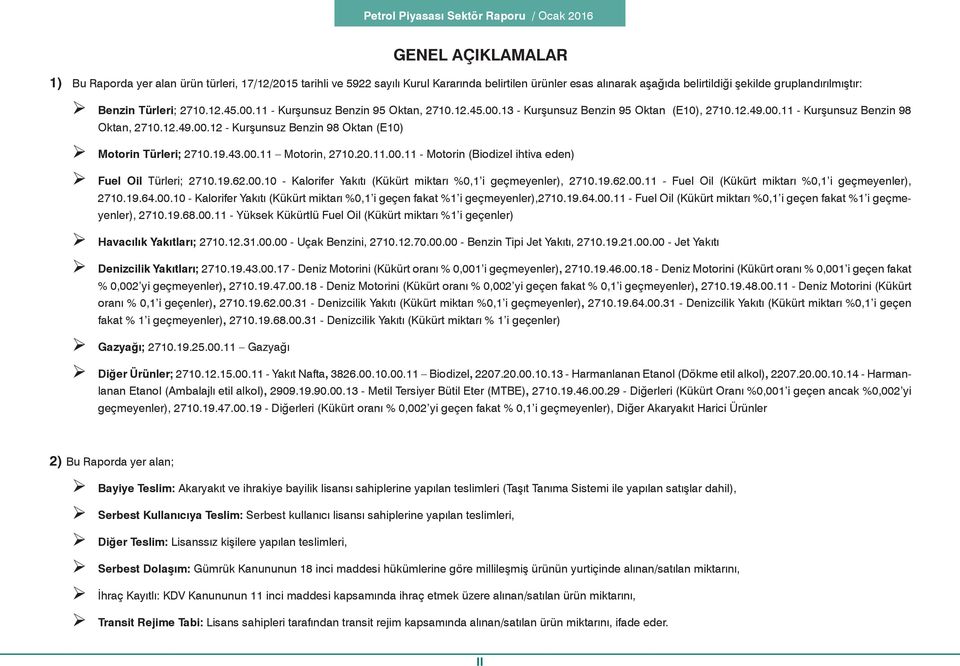 19.43.00.11 Motorin, 2710.20.11.00.11 - Motorin (Biodizel ihtiva eden) Fuel Oil Türleri; 2710.19.62.00.10 - Kalorifer Yakıtı (Kükürt miktarı %0,1 i geçmeyenler), 2710.19.62.00.11 - Fuel Oil (Kükürt miktarı %0,1 i geçmeyenler), 2710.