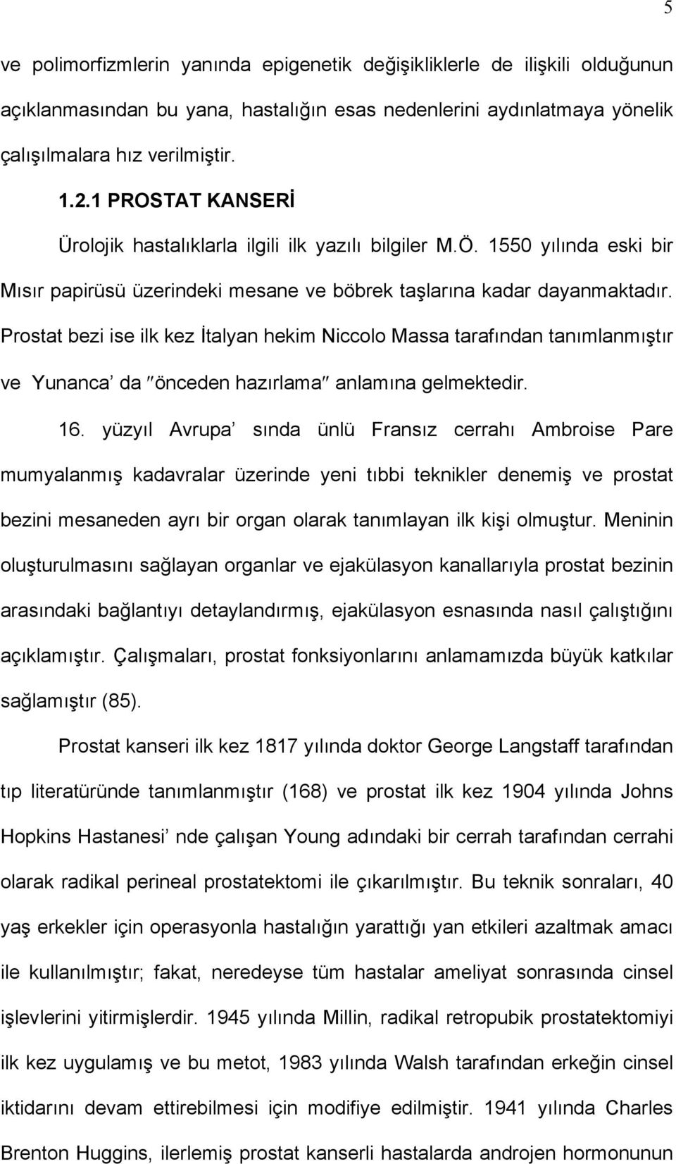 Prostat bezi ise ilk kez İtalyan hekim Niccolo Massa tarafından tanımlanmıştır ve Yunanca da önceden hazırlama anlamına gelmektedir. 16.