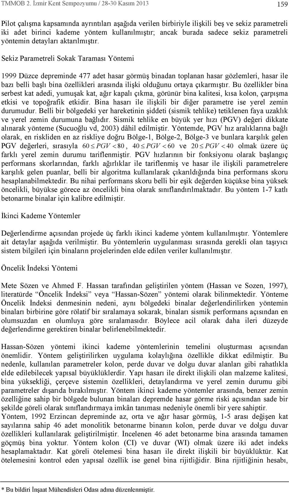 Sekiz Parametreli Sokak Taramas Yöntemi 1999 Düzce depreminde 477 adet hasar görmüş binadan toplanan hasar gözlemleri, hasar ile baz belli başl bina özellikleri aras nda ilişki olduğunu ortaya ç karm