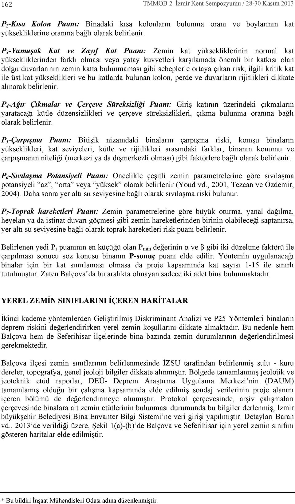 bulunmamas gibi sebeplerle ortaya ç kan risk, ilgili kritik kat ile üst kat yükseklikleri ve bu katlarda bulunan kolon, perde ve duvarlar n rijitlikleri dikkate al narak belirlenir.