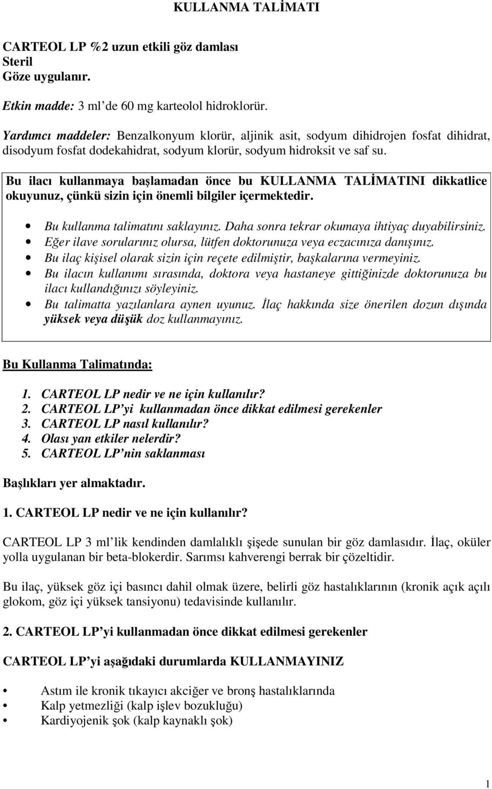 Bu ilacı kullanmaya başlamadan önce bu KULLANMA TALİMATINI dikkatlice okuyunuz, çünkü sizin için önemli bilgiler içermektedir. Bu kullanma talimatını saklayınız.