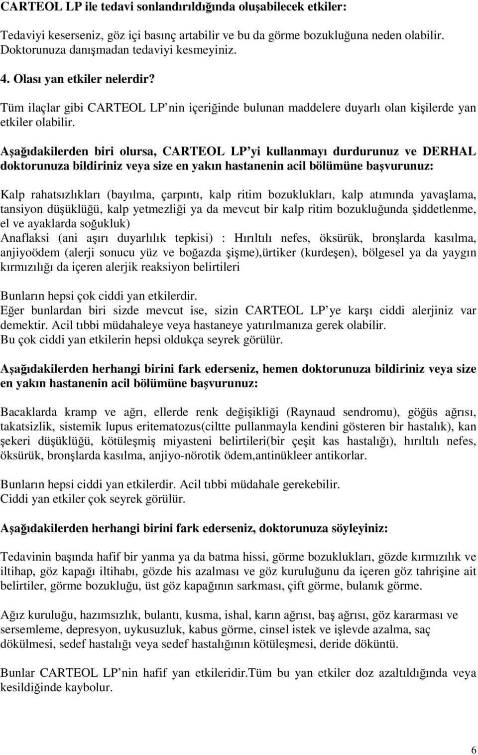 Aşağıdakilerden biri olursa, CARTEOL LP yi kullanmayı durdurunuz ve DERHAL doktorunuza bildiriniz veya size en yakın hastanenin acil bölümüne başvurunuz: Kalp rahatsızlıkları (bayılma, çarpıntı, kalp