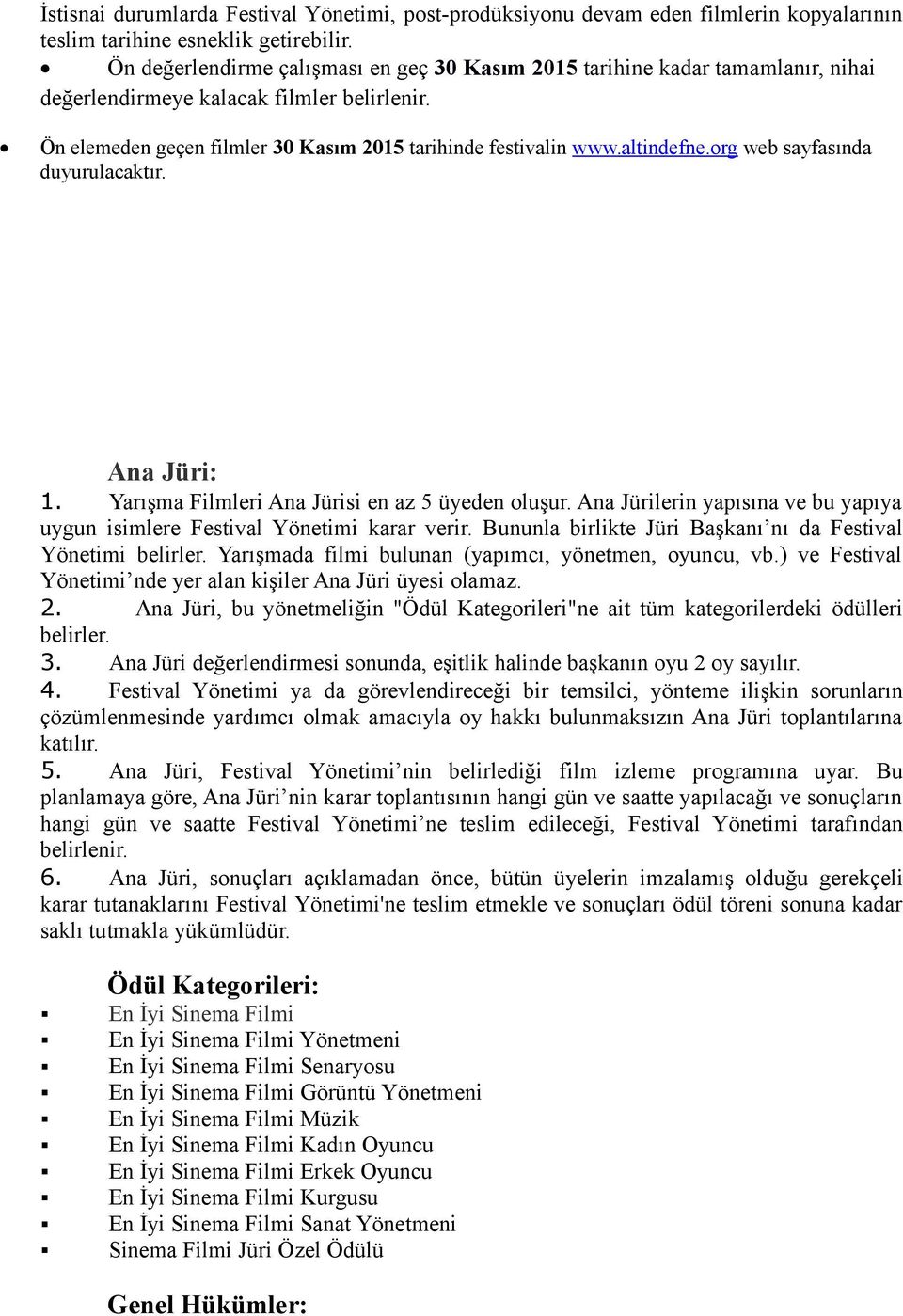 altindefne.org web sayfasında duyurulacaktır. Ana Jüri: 1. Yarışma Filmleri Ana Jürisi en az 5 üyeden oluşur. Ana Jürilerin yapısına ve bu yapıya uygun isimlere Festival Yönetimi karar verir.