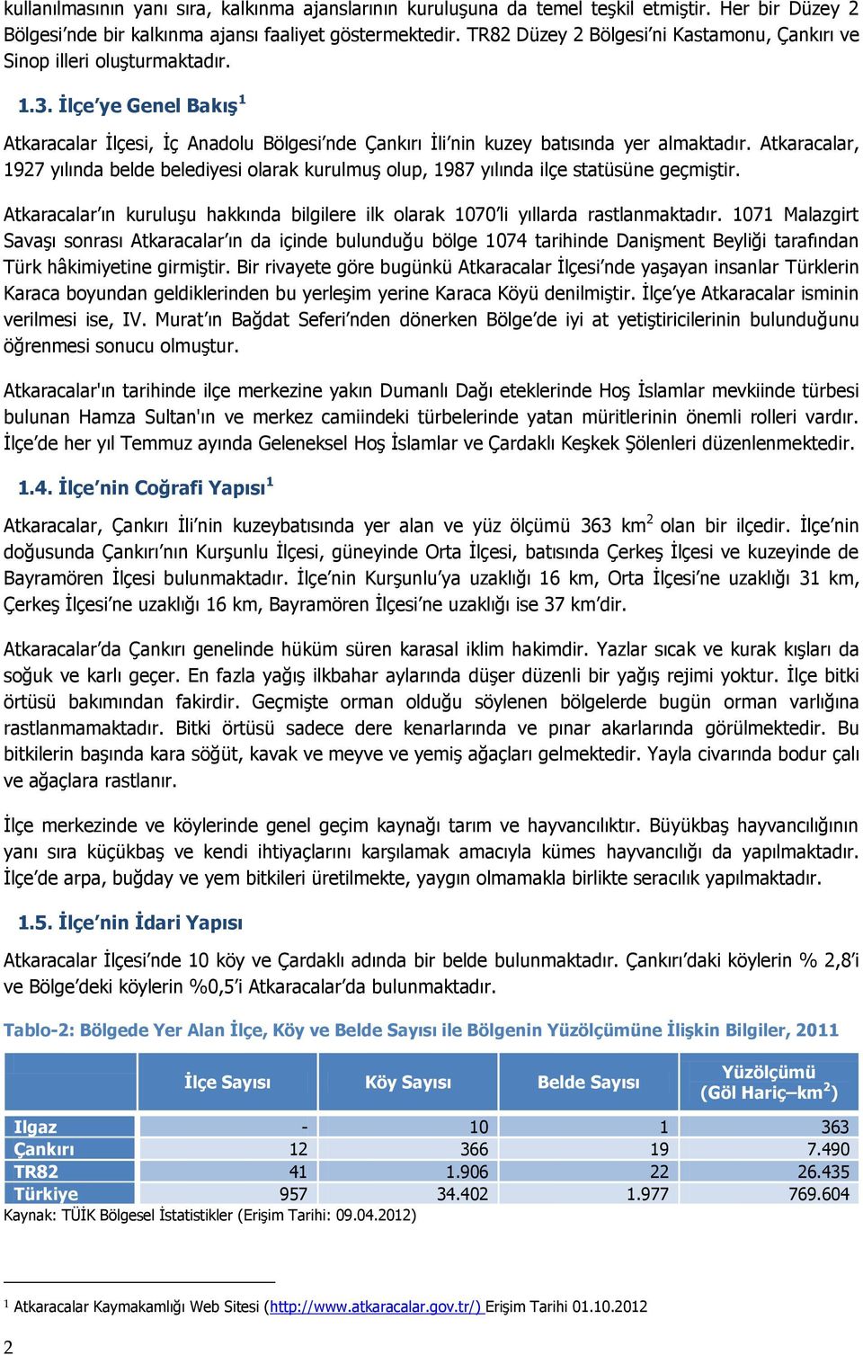 Atkaracalar, 1927 yılında belde belediyesi olarak kurulmuş olup, 1987 yılında ilçe statüsüne geçmiştir. Atkaracalar ın kuruluşu hakkında bilgilere ilk olarak 1070 li yıllarda rastlanmaktadır.