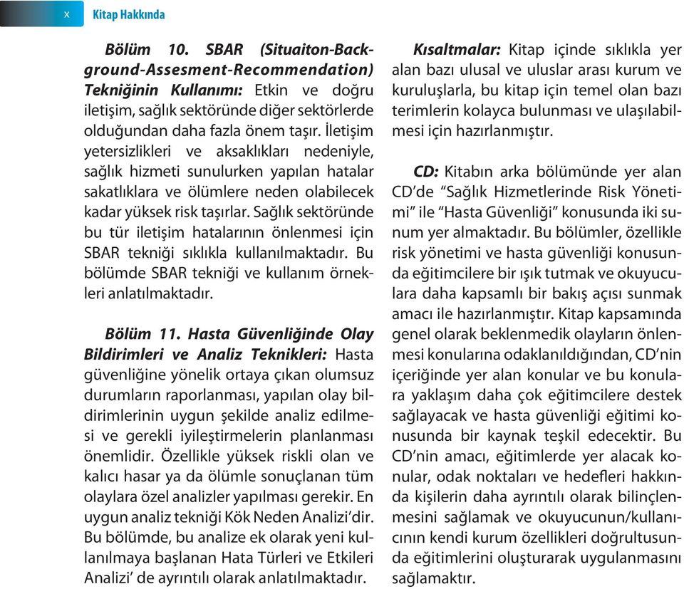 Sağlık sektöründe bu tür iletişim hatalarının önlenmesi için SBAR tekniği sıklıkla kullanılmaktadır. Bu bölümde SBAR tekniği ve kullanım örnekleri anlatılmaktadır. Bölüm 11.