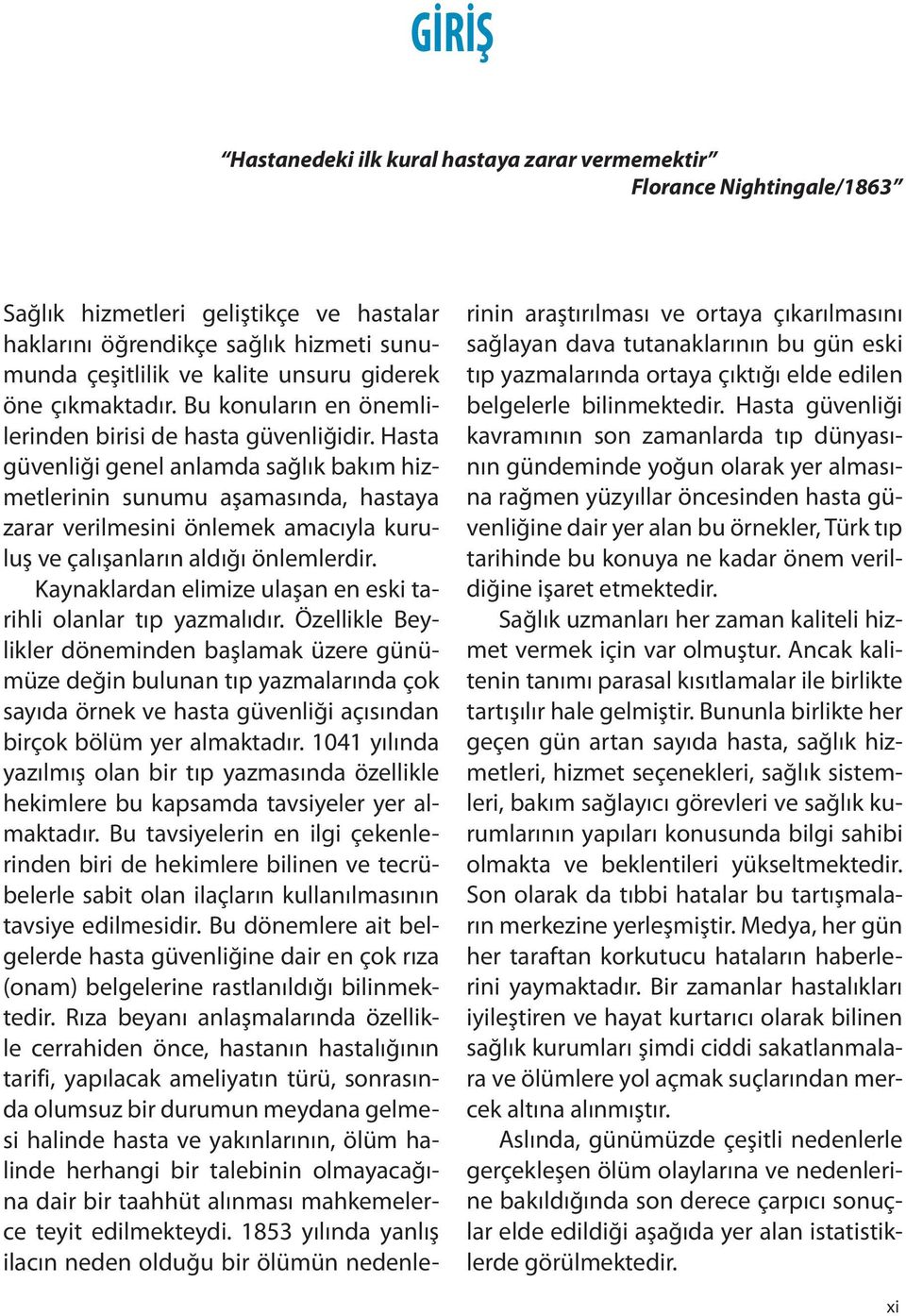 Hasta güvenliği genel anlamda sağlık bakım hizmetlerinin sunumu aşamasında, hastaya zarar verilmesini önlemek amacıyla kuruluş ve çalışanların aldığı önlemlerdir.