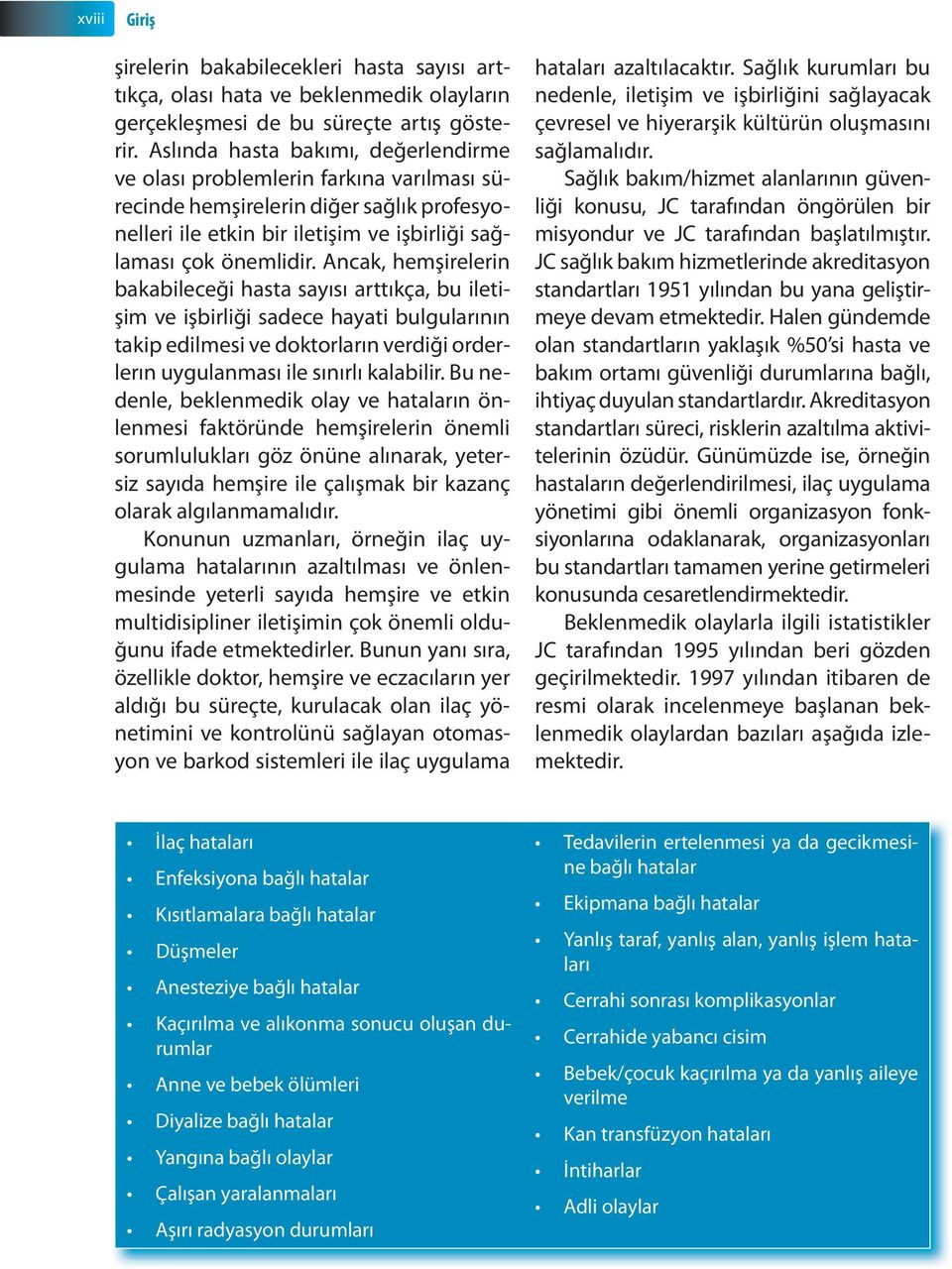 Ancak, hemşirelerin bakabileceği hasta sayısı arttıkça, bu iletişim ve işbirliği sadece hayati bulgularının takip edilmesi ve doktorların verdiği orderlerın uygulanması ile sınırlı kalabilir.