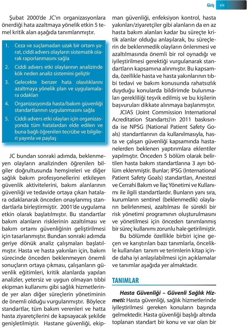 Gelecekte benzer hata olasılıklarını azaltmaya yönelik plan ve uygulamalara odaklan 4. Organizasyonda hasta/bakım güvenliği standartlarının uygulanmasını sağla 5.