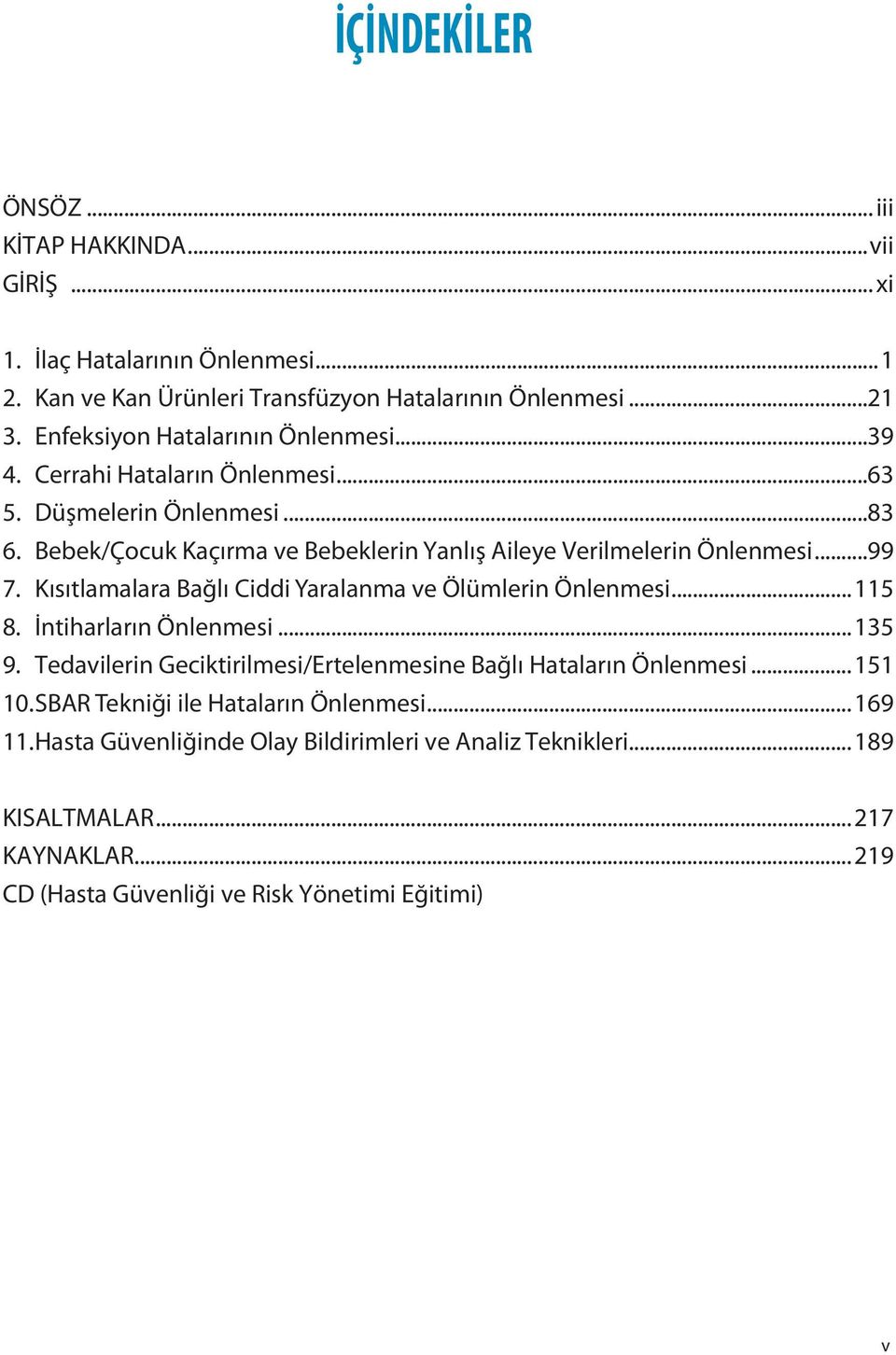 ..99 7. Kısıtlamalara Bağlı Ciddi Yaralanma ve Ölümlerin Önlenmesi...115 8. İntiharların Önlenmesi...135 9. Tedavilerin Geciktirilmesi/Ertelenmesine Bağlı Hataların Önlenmesi.