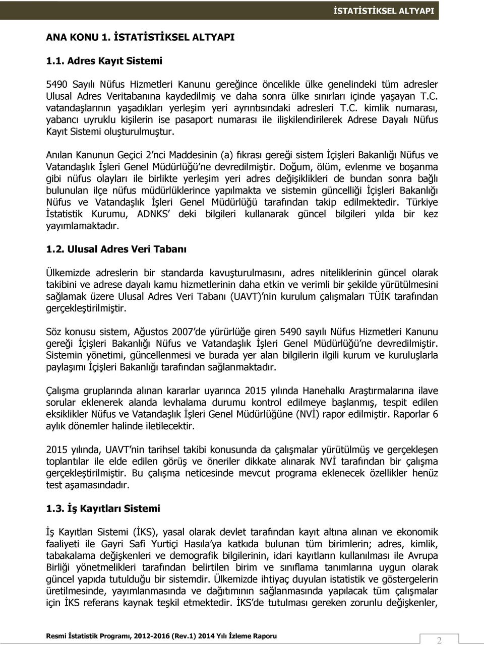 1. Adres Kayıt Sistemi 5490 Sayılı Nüfus Hizmetleri Kanunu gereğince öncelikle ülke genelindeki tüm adresler Ulusal Adres Veritabanına kaydedilmiş ve daha sonra ülke sınırları içinde yaşayan T.C.