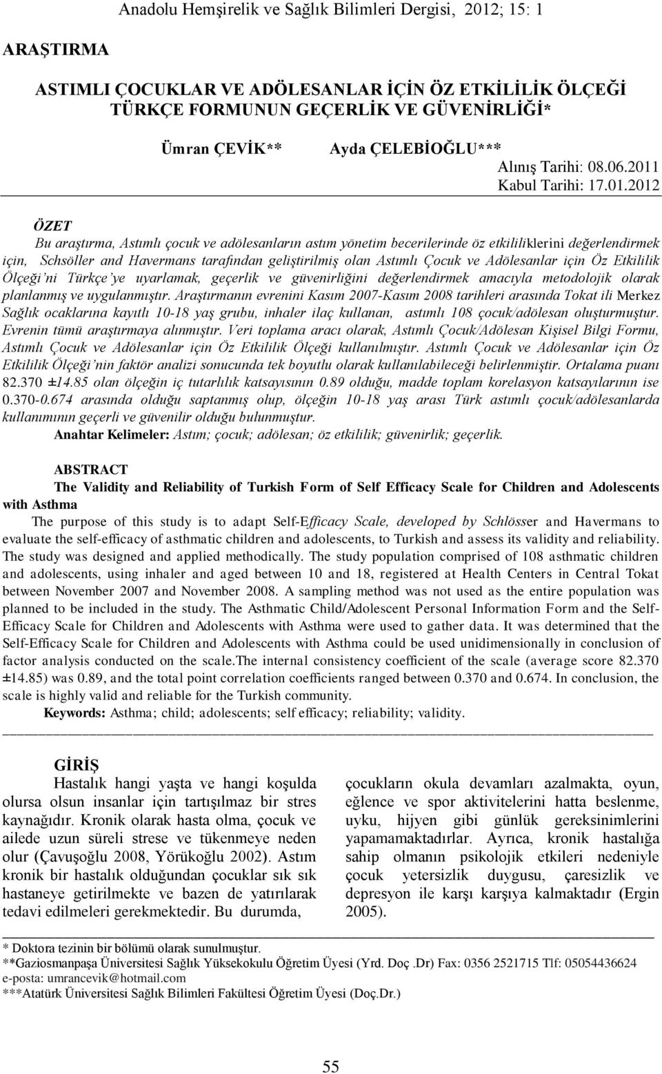 2012 ÖZET Bu araştırma, Astımlı çocuk ve adölesanların astım yönetim becerilerinde öz etkililiklerini değerlendirmek için, Schsöller and Havermans tarafından geliştirilmiş olan Astımlı Çocuk ve