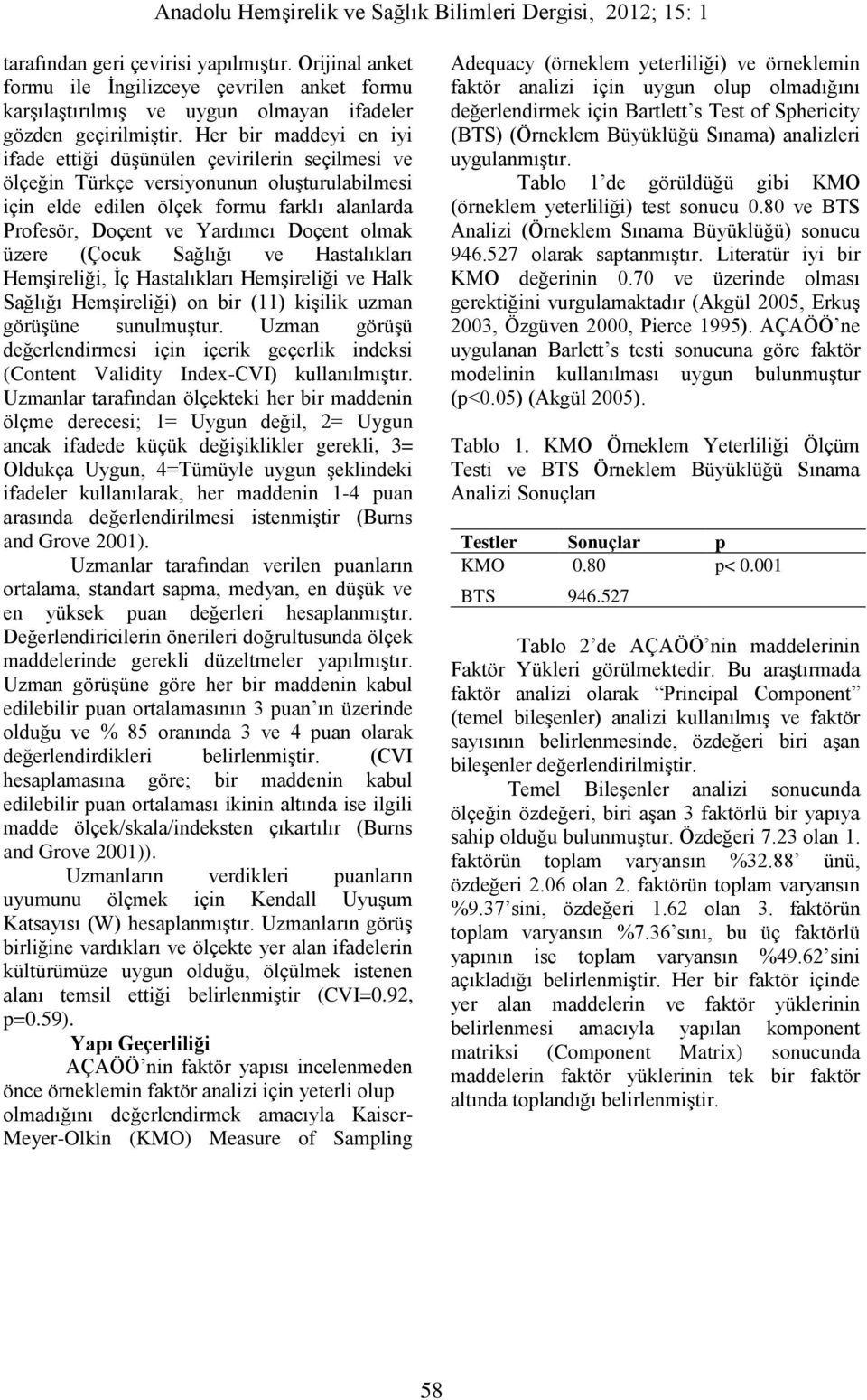 olmak üzere (Çocuk Sağlığı ve Hastalıkları Hemşireliği, İç Hastalıkları Hemşireliği ve Halk Sağlığı Hemşireliği) on bir (11) kişilik uzman görüşüne sunulmuştur.