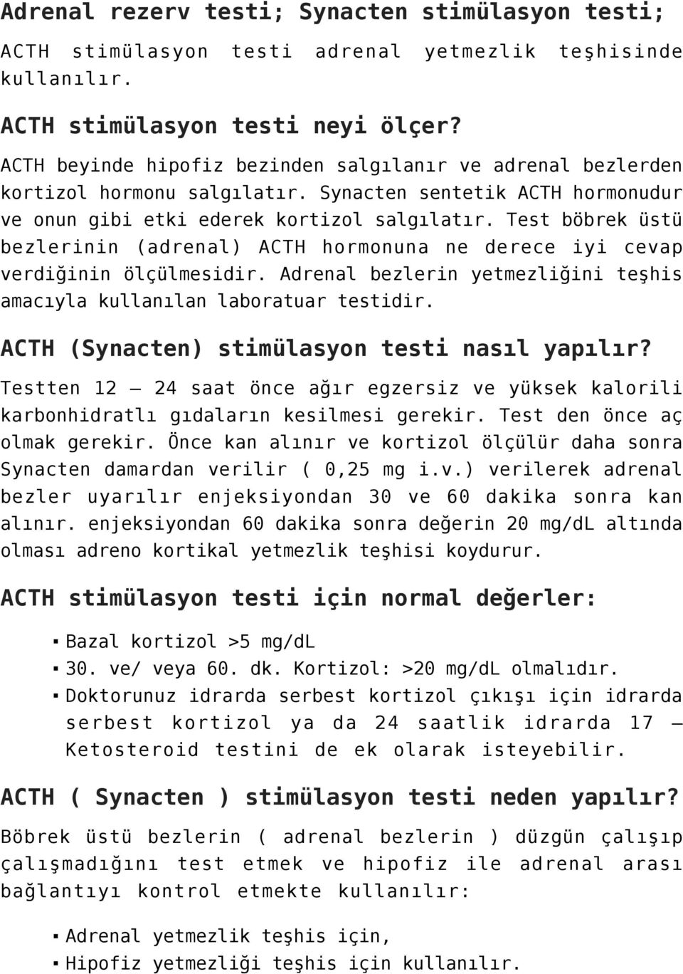 Test böbrek üstü bezlerinin (adrenal) ACTH hormonuna ne derece iyi cevap verdiğinin ölçülmesidir. Adrenal bezlerin yetmezliğini teşhis amacıyla kullanılan laboratuar testidir.