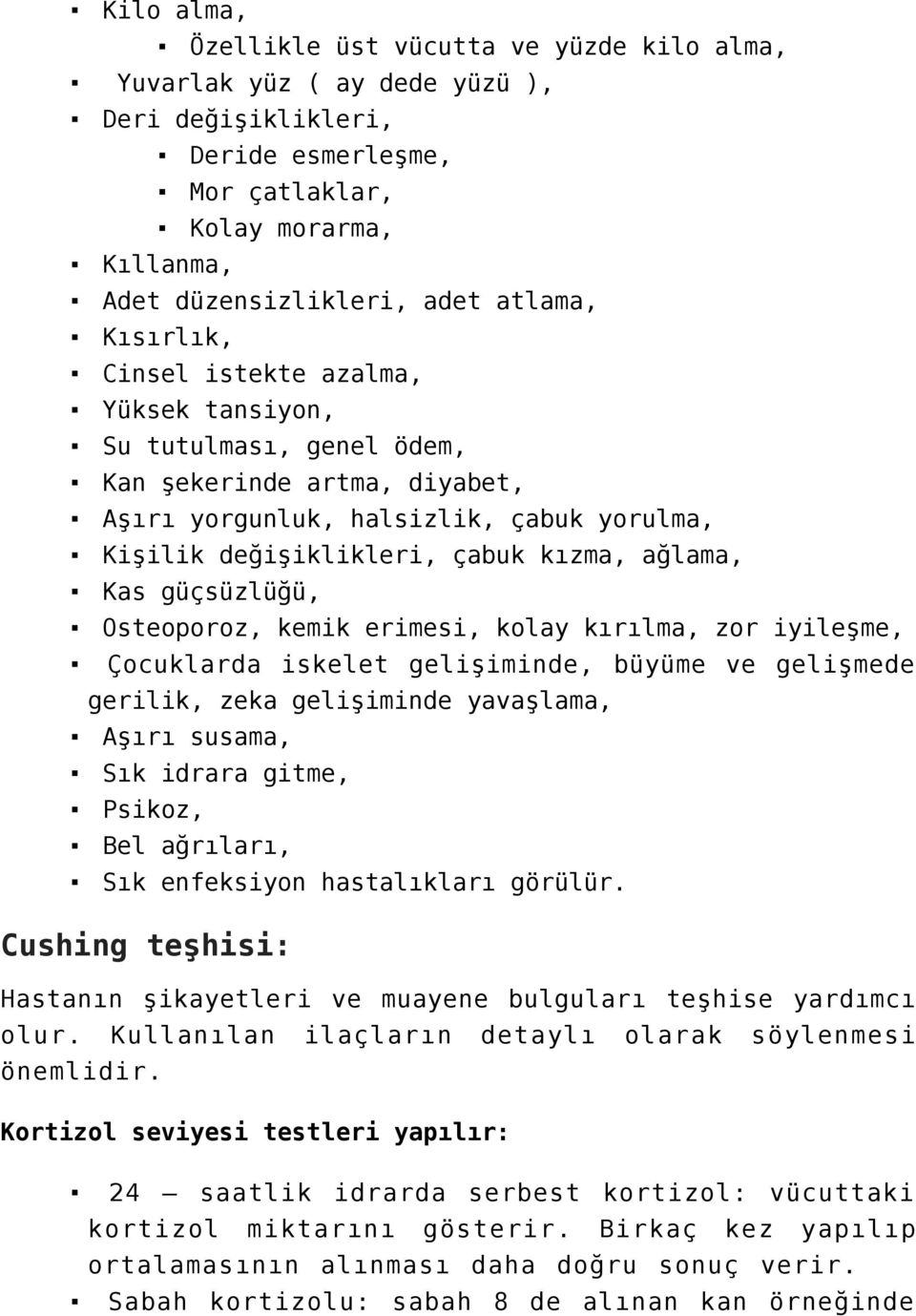 güçsüzlüğü, Osteoporoz, kemik erimesi, kolay kırılma, zor iyileşme, Çocuklarda iskelet gelişiminde, büyüme ve gelişmede gerilik, zeka gelişiminde yavaşlama, Aşırı susama, Sık idrara gitme, Psikoz,