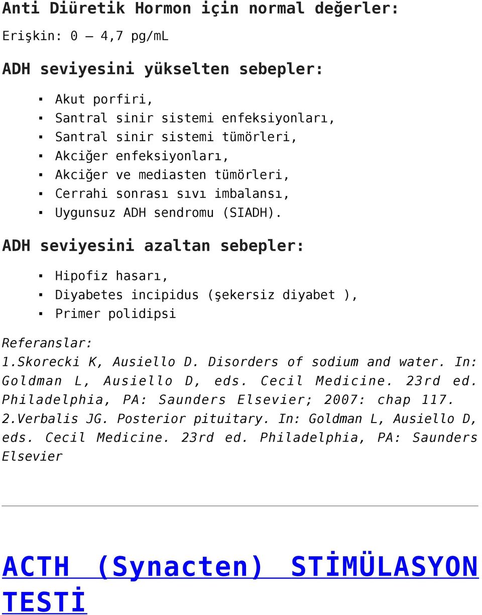 ADH seviyesini azaltan sebepler: Hipofiz hasarı, Diyabetes incipidus (şekersiz diyabet ), Primer polidipsi Referanslar: 1.Skorecki K, Ausiello D. Disorders of sodium and water.