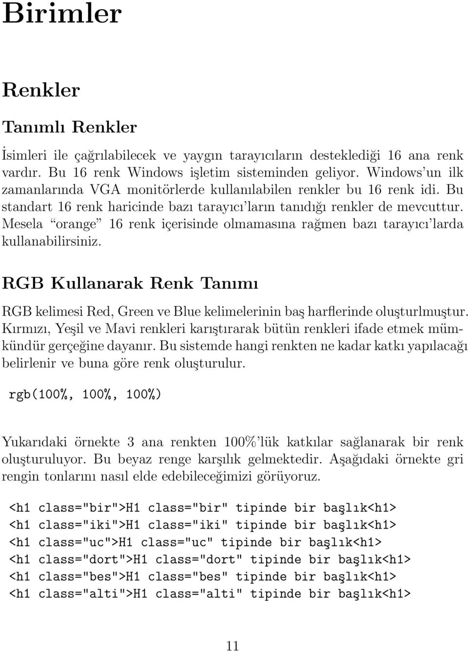 Mesela orange 16 renk içerisinde olmamasına rağmen bazı tarayıcı larda kullanabilirsiniz. RGB Kullanarak Renk Tanımı RGB kelimesi Red, Green ve Blue kelimelerinin baş harflerinde oluşturlmuştur.