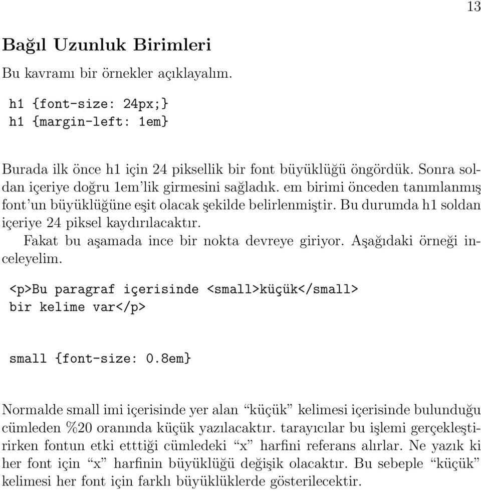 Fakat bu aşamada ince bir nokta devreye giriyor. Aşağıdaki örneği inceleyelim. <p>bu paragraf içerisinde <small>küçük</small> bir kelime var</p> small {font-size: 0.