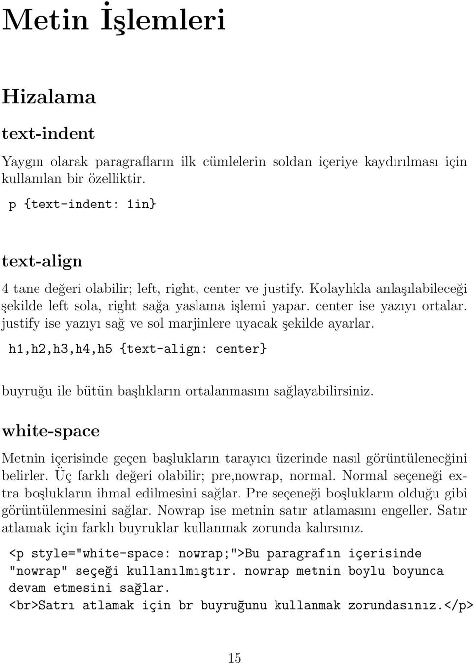 justify ise yazıyı sağ ve sol marjinlere uyacak şekilde ayarlar. h1,h2,h3,h4,h5 {text-align: center} buyruğu ile bütün başlıkların ortalanmasını sağlayabilirsiniz.