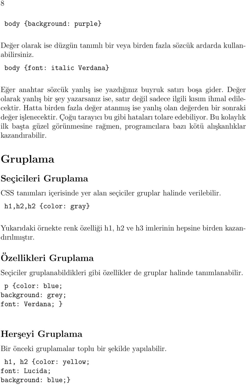 Hatta birden fazla değer atanmış ise yanlış olan değerden bir sonraki değer işlenecektir. Çoğu tarayıcı bu gibi hataları tolare edebiliyor.