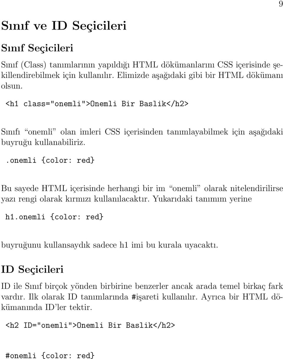 .onemli {color: red} Bu sayede HTML içerisinde herhangi bir im onemli olarak nitelendirilirse yazı rengi olarak kırmızı kullanılacaktır. Yukarıdaki tanımım yerine h1.