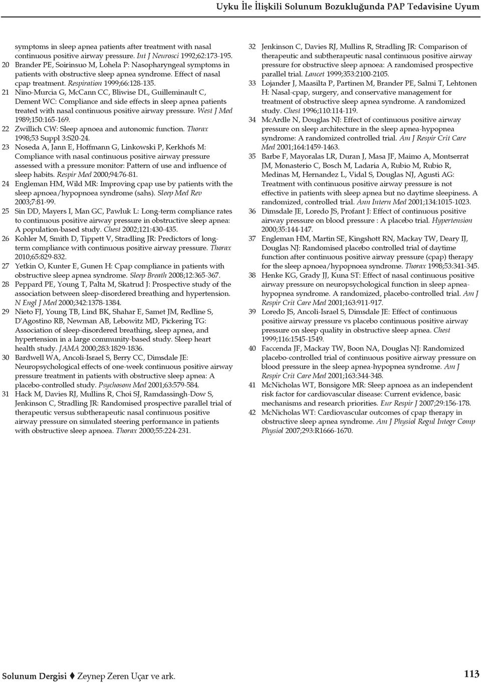 21 Nino-Murcia G, McCann CC, Bliwise DL, Guilleminault C, Dement WC: Compliance and side effects in sleep apnea patients treated with nasal continuous positive airway pressure.