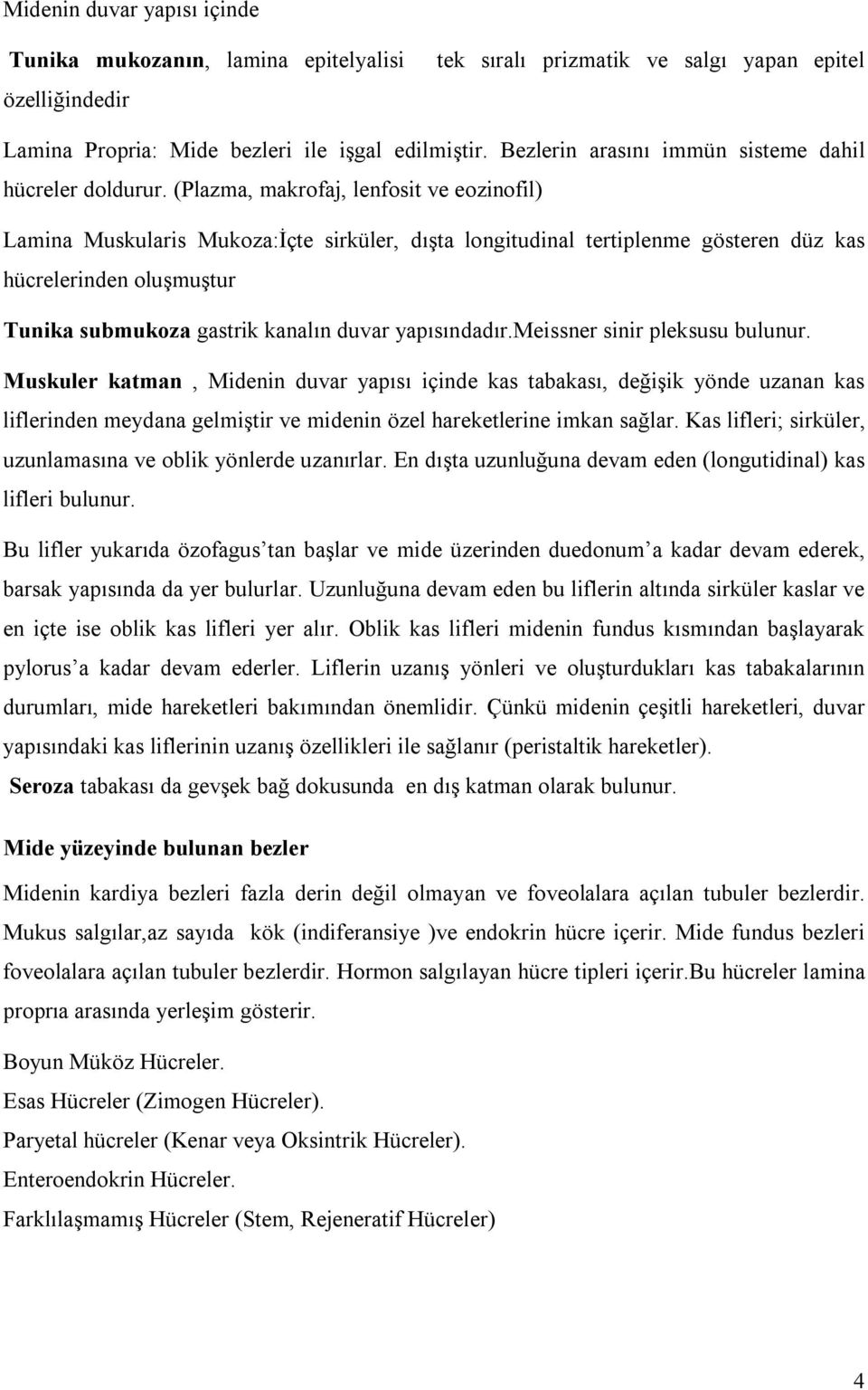 (Plazma, makrofaj, lenfosit ve eozinofil) Lamina Muskularis Mukoza:İçte sirküler, dışta longitudinal tertiplenme gösteren düz kas hücrelerinden oluşmuştur Tunika submukoza gastrik kanalın duvar