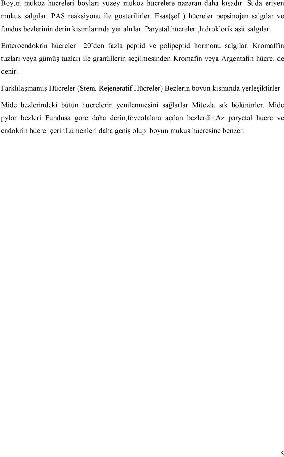 Enteroendokrin hücreler 20 den fazla peptid ve polipeptid hormonu salgılar. Kromaffin tuzları veya gümüş tuzları ile granüllerin seçilmesinden Kromafin veya Argentafin hücre. de denir.