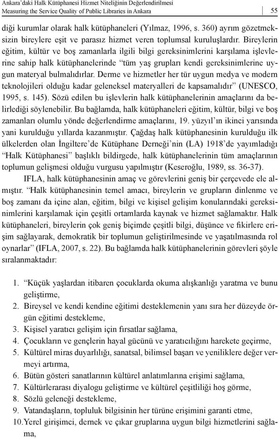 Bireylerin eğitim, kültür ve boş zamanlarla ilgili bilgi gereksinimlerini karşılama işlevlerine sahip halk kütüphanelerinde tüm yaş grupları kendi gereksinimlerine uygun materyal bulmalıdırlar.