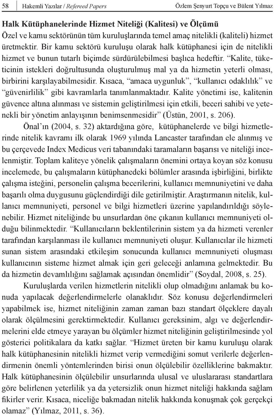 Kalite, tüketicinin istekleri doğrultusunda oluşturulmuş mal ya da hizmetin yeterli olması, birbirini karşılayabilmesidir.